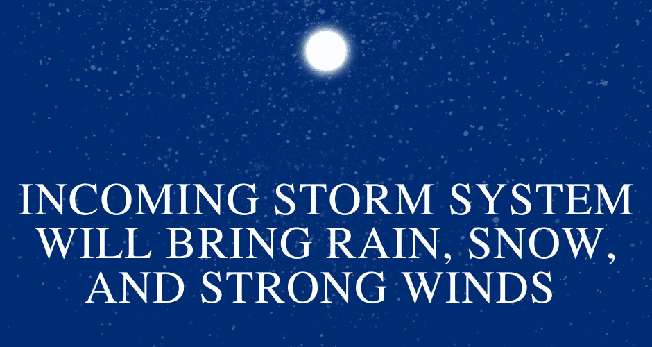 a blue background with a moon and some snowflakes along with the words INCOMING STORM SYSTEM WILL BRING RAIN, SNOW, AND STRONG WINDS